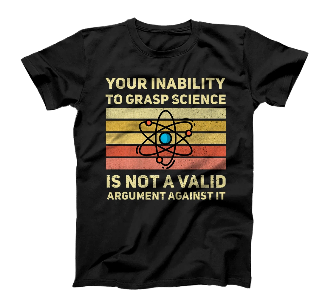 Personalized Your Inability To Grasp Science Is Not A Valid Argument Premium T-Shirt, Women T-Shirt