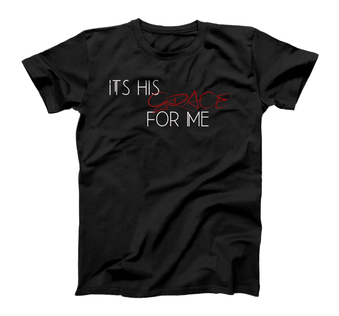 It’s His Grace For Me Faith Christian Inspired Casual Top T-Shirt, Kid T-Shirt and Women T-Shirt