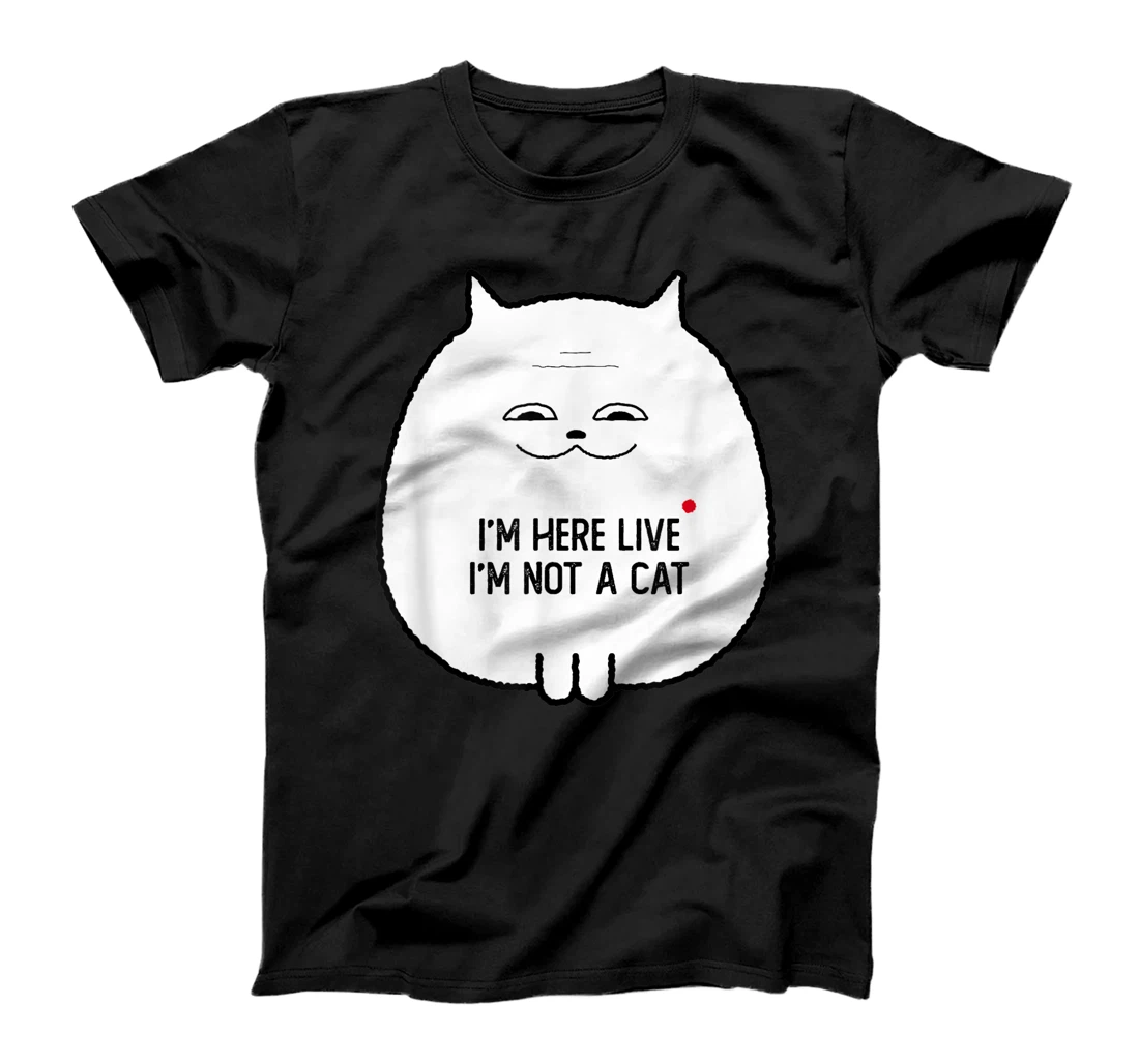 I'm Here Live I'm Not A Cat Funny Cat T-Shirt, Kid T-Shirt and Women T-Shirt