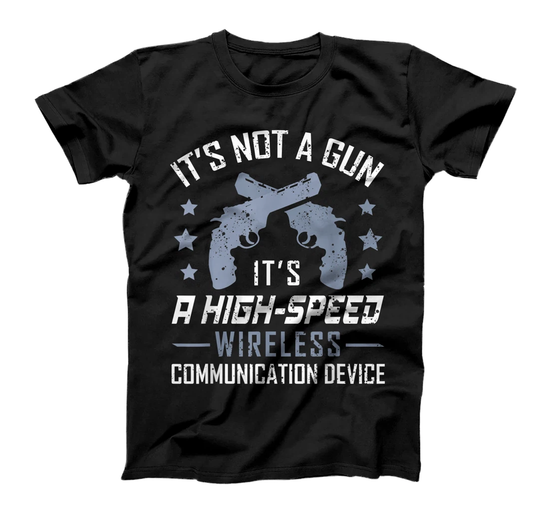Its Not A Gun Its A Wireless Communication Device Gun Lover T-Shirt, Women T-Shirt