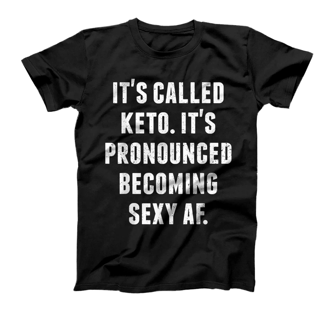 Personalized Funny It's called Keto. It's pronounced becoming sexy AF T-Shirt