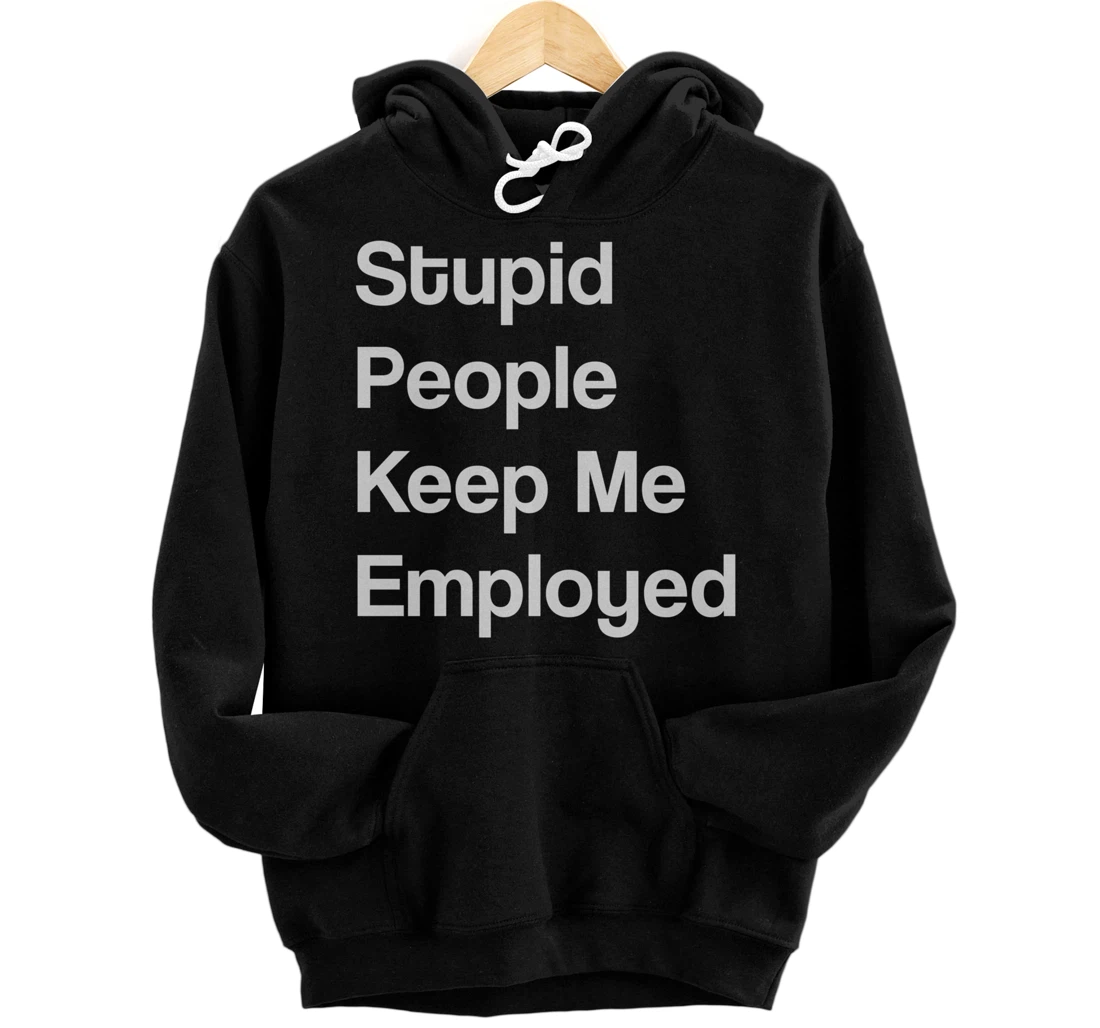 Stupid People Keep Me Employed Father's Day Pullover Hoodie