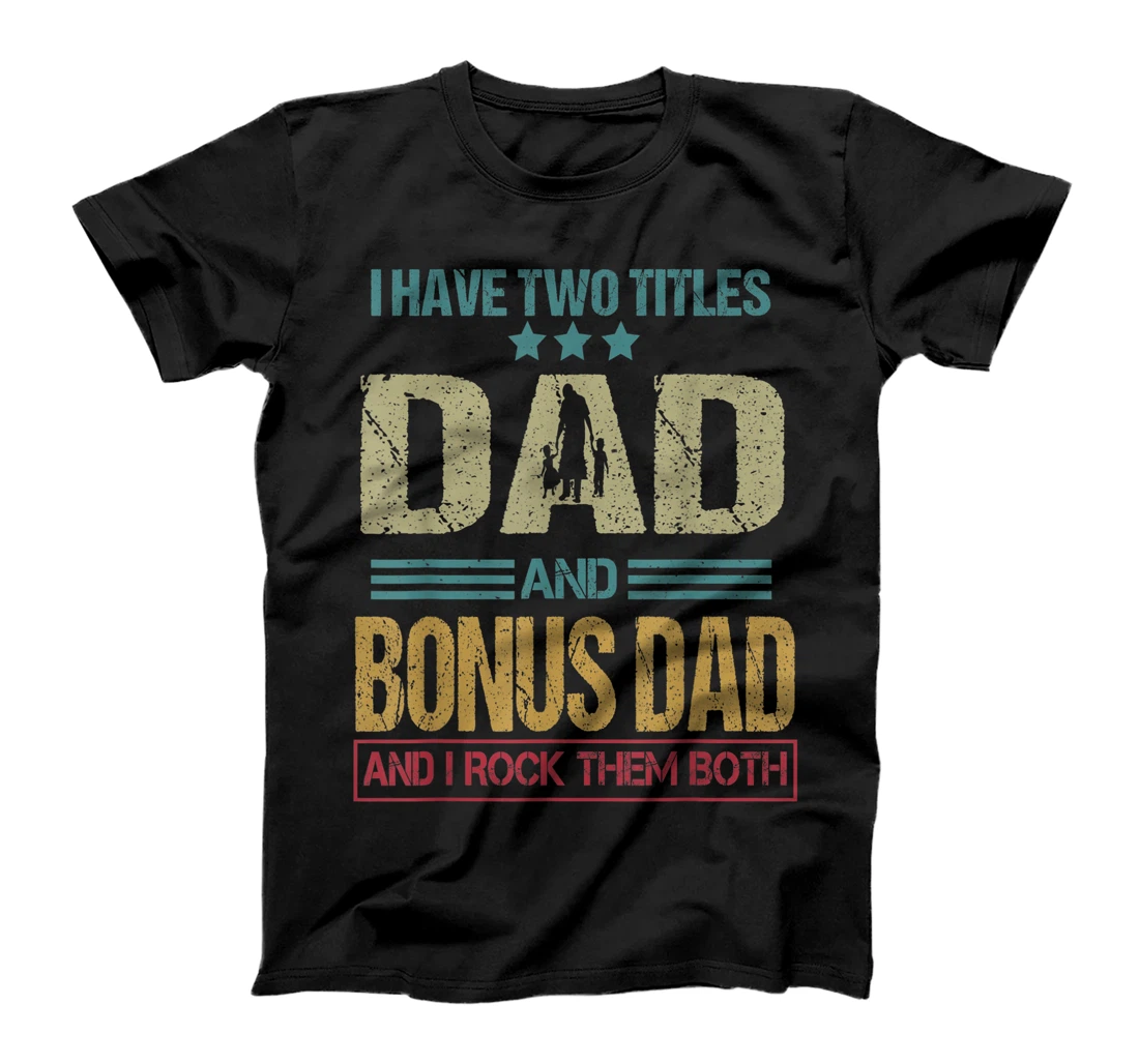 Mens I Have Two Titles Dad And Bonus Dad Clothes Fathers Day T-Shirt