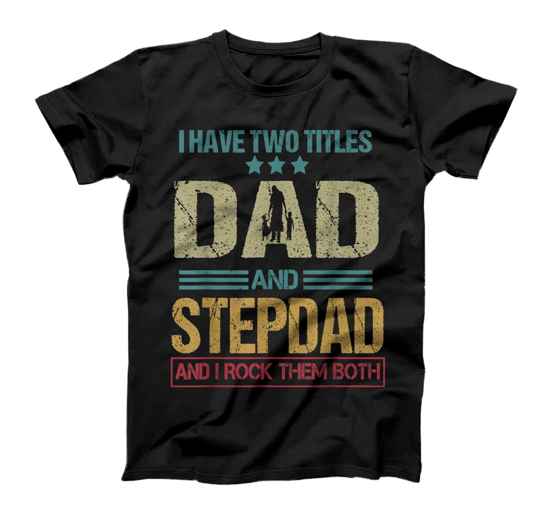 Mens I Have Two Titles Dad And Stepdad Clothes Fathers Day T-Shirt