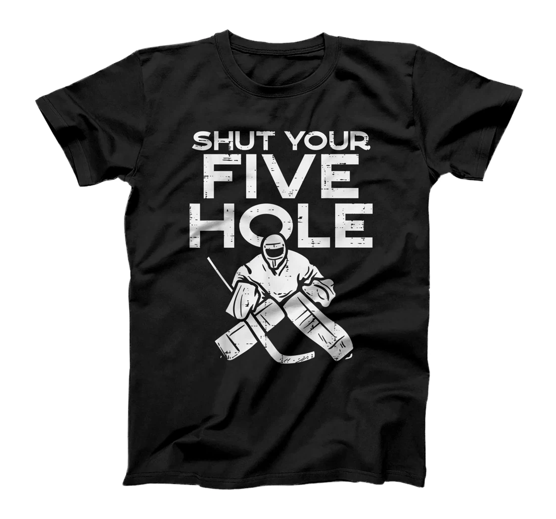 Shut Your Five Hole Ice Hockey Goalie Goaltender Goalkeeper T-Shirt