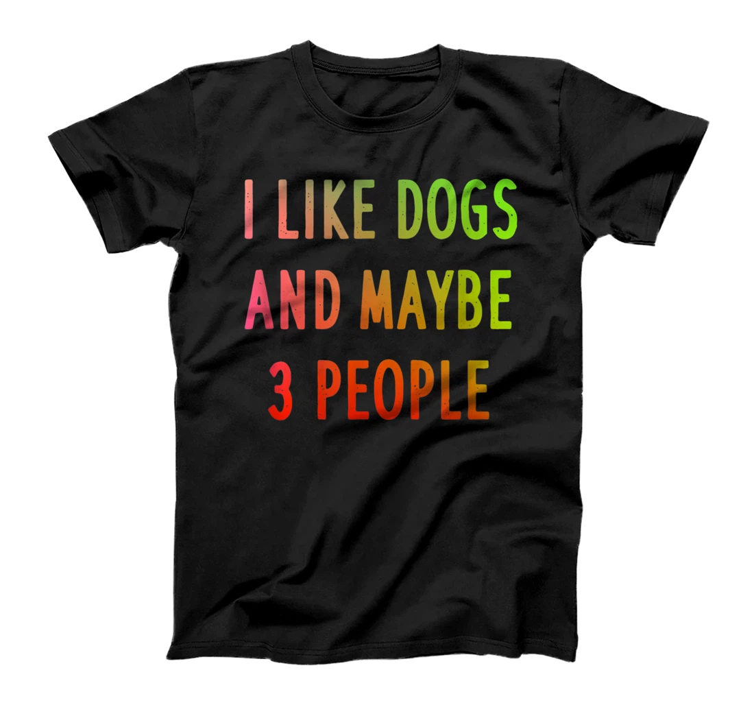 Funny I Like Dogs And Maybe 3 People Gift T-Shirt