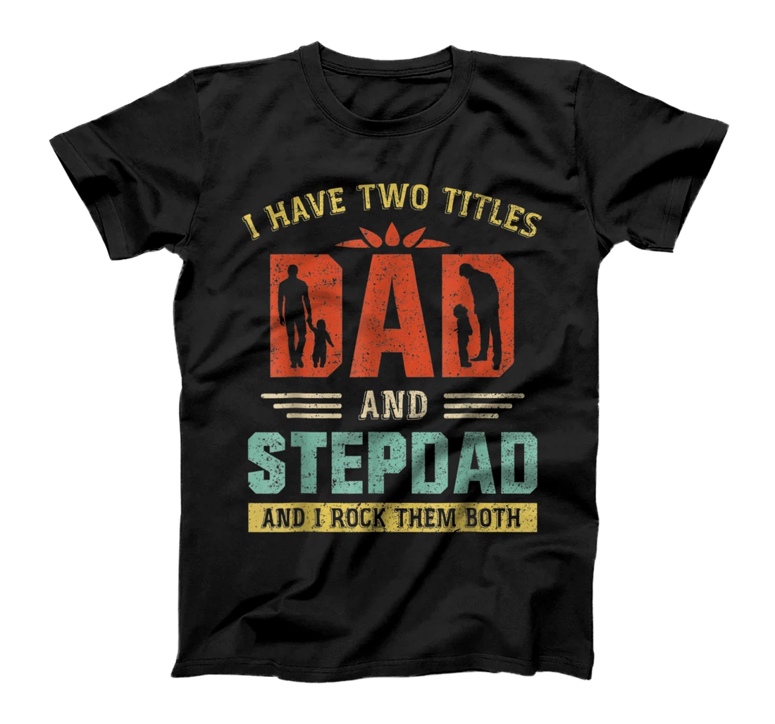 Mens I Have Two Titles Dad And Step Dad Funny Fathers Day T-Shirt