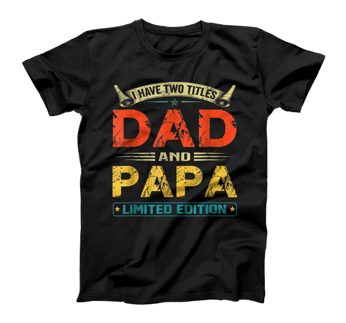 I Have Two Titles Dad And Papa Funny Fathers Day Gift T-Shirt