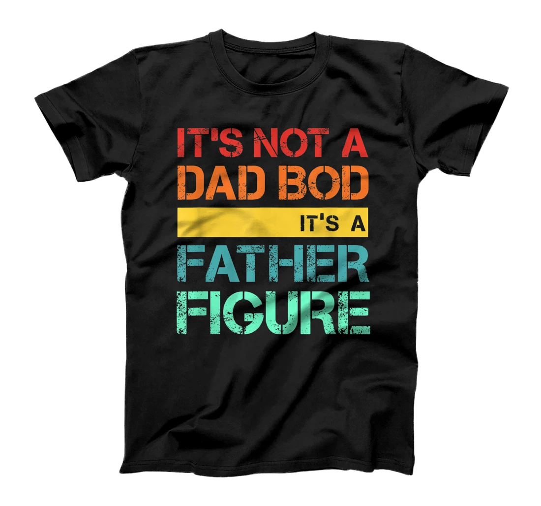 Mens It's Not A Dad Bod It's A Father Figure T-Shirt