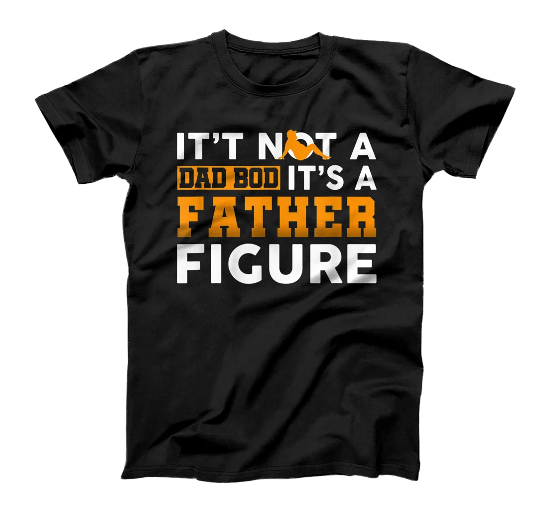 It's Not A Dad Bod It's A Father-Figure Fathers Day T-Shirt