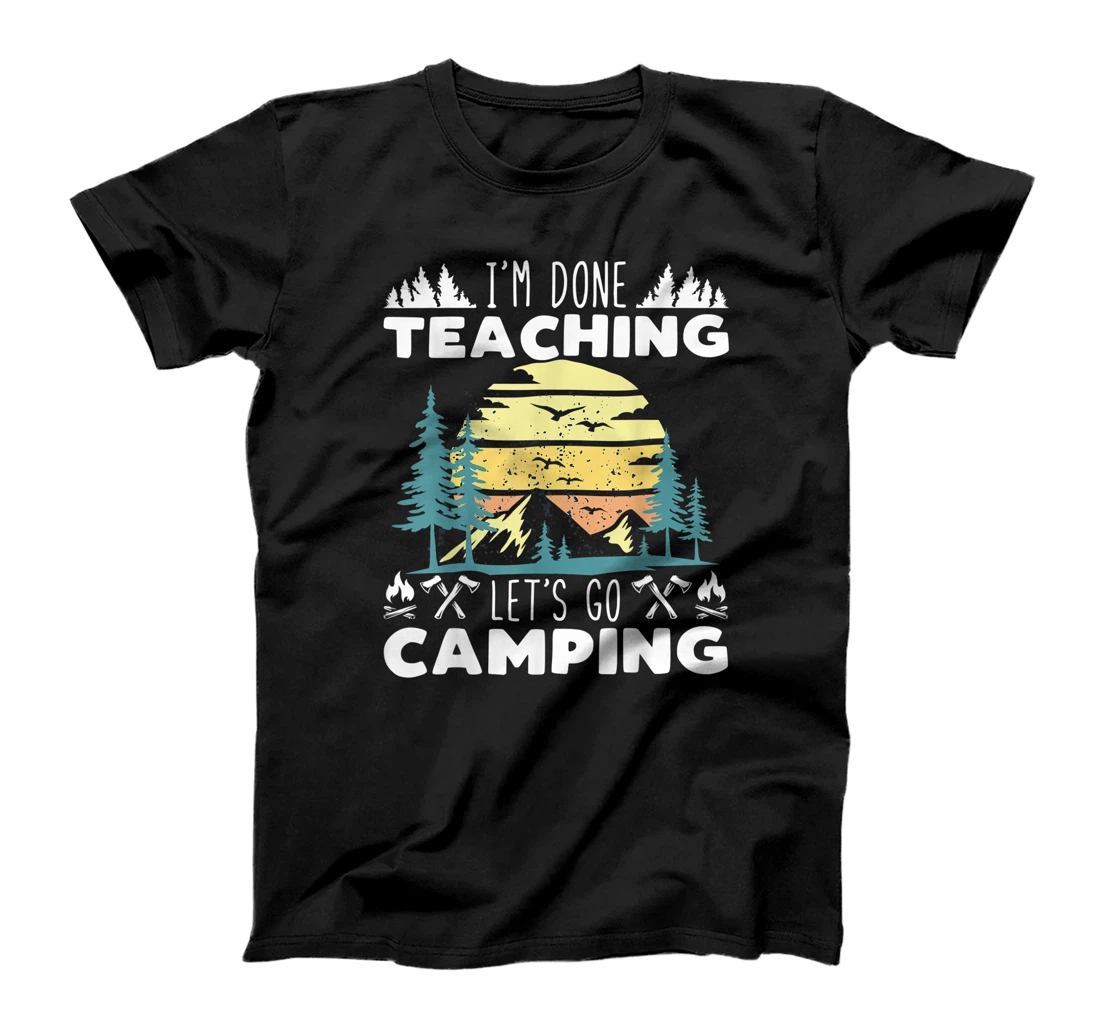 I'M Done Teaching Let's Go Camping Teacher Educator Camper T-Shirt