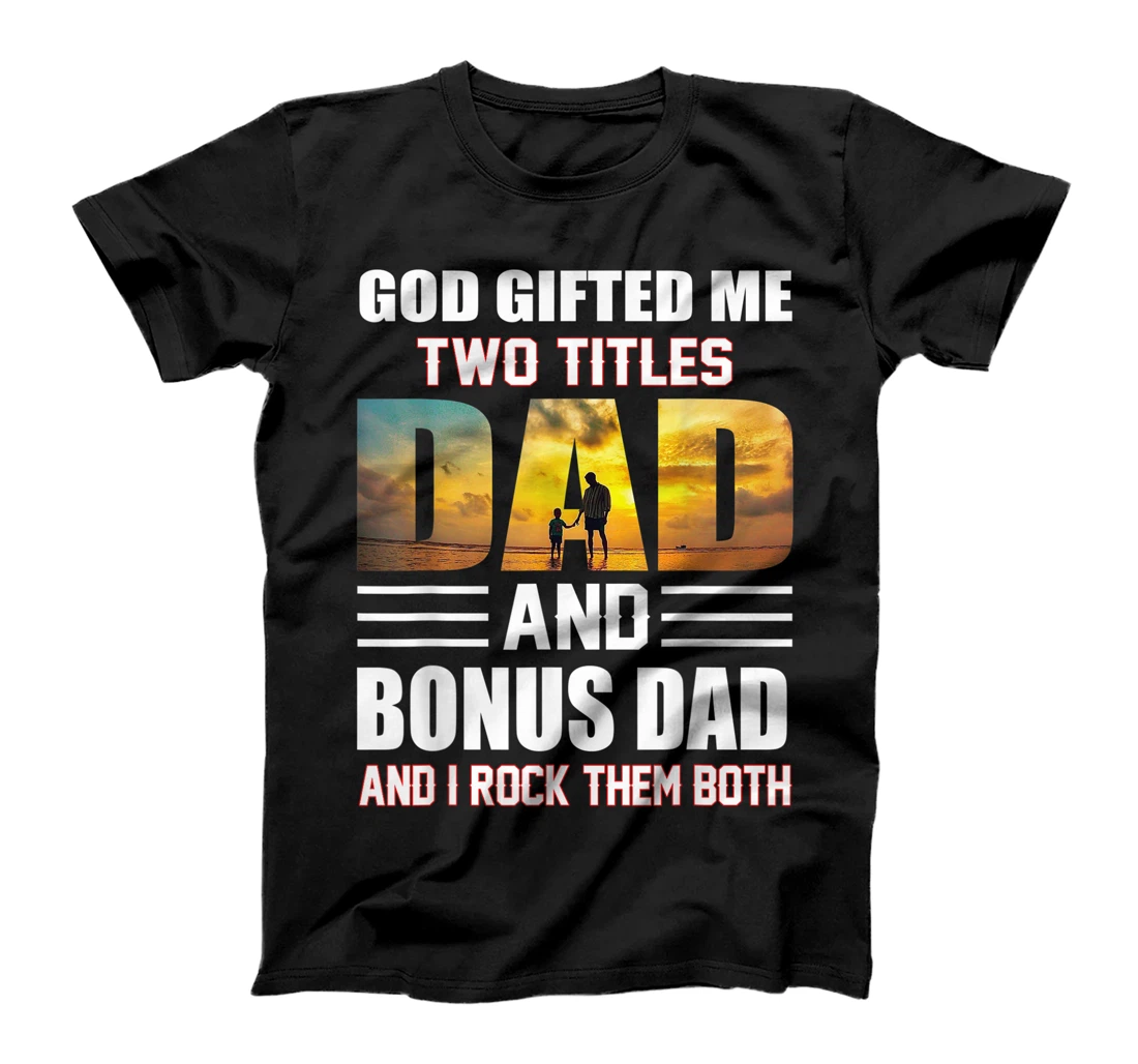 Mens God Gifted Me Two Titles Dad And Bonus Dad Funny Bonus Dad T-Shirt