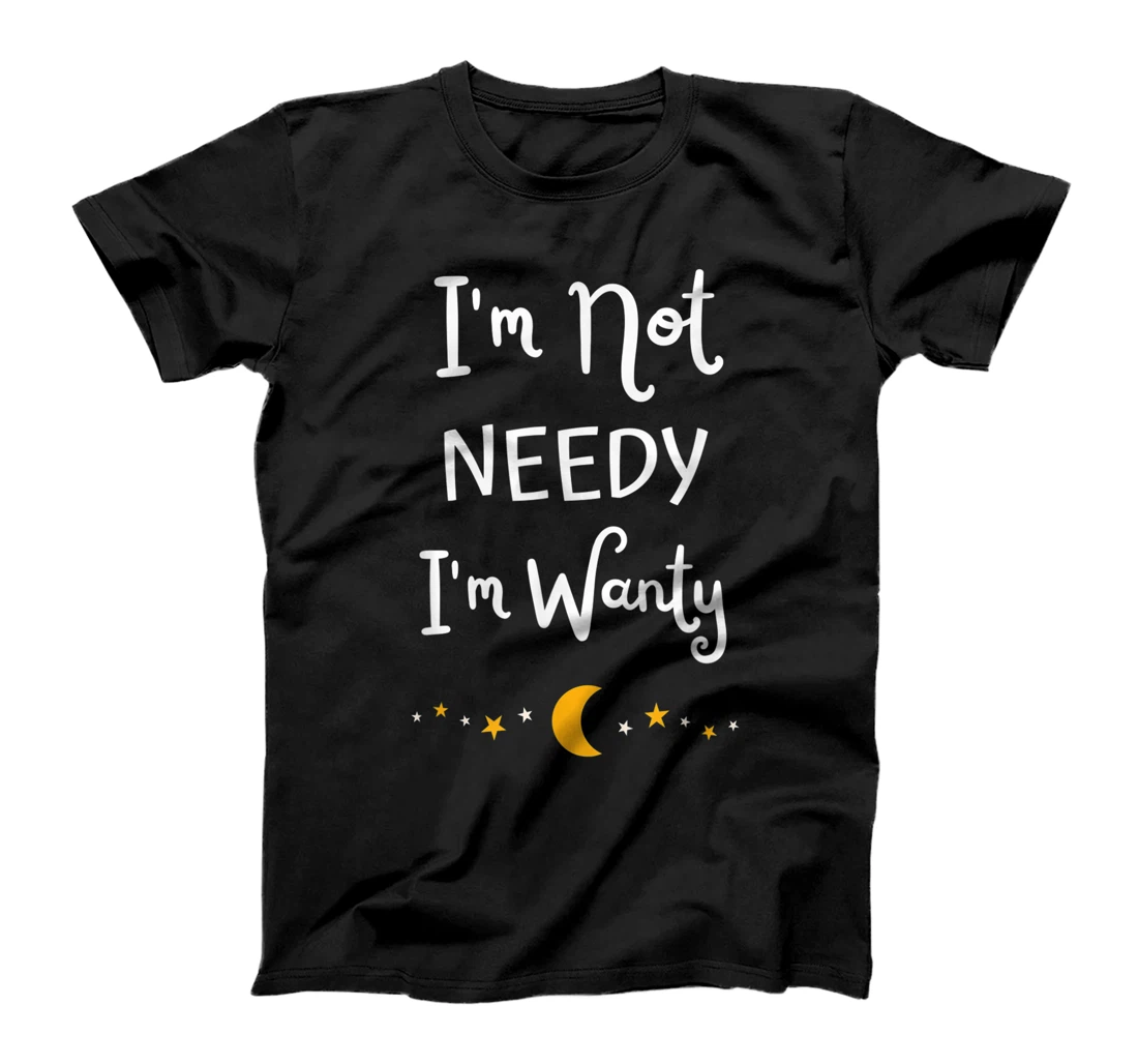 Funny I'm Not Needy I'm Wanty Stars Moon for Women and Kids T-Shirt