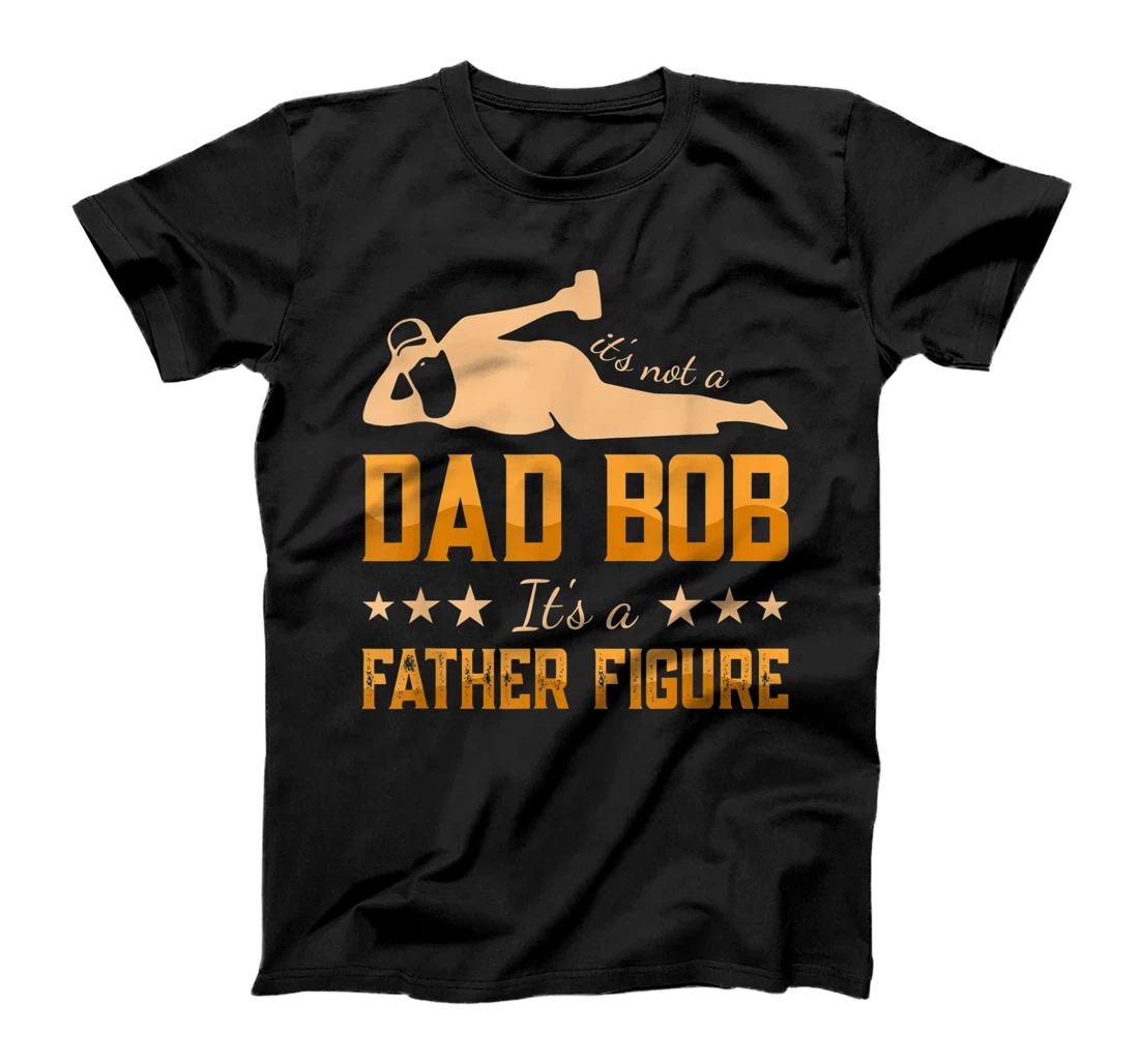 It's Not A Dad Bob It's A Father Figure Funny Father's Day T-Shirt