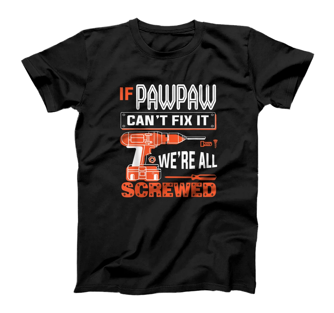Personalized Mens Father Gift - If Pawpaw Can't Fix it, We're All Screwed T-Shirt