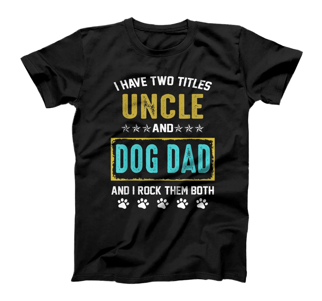 Personalized I Have Two Titles Uncle And Dog Dad And I Rock Them Both T-Shirt