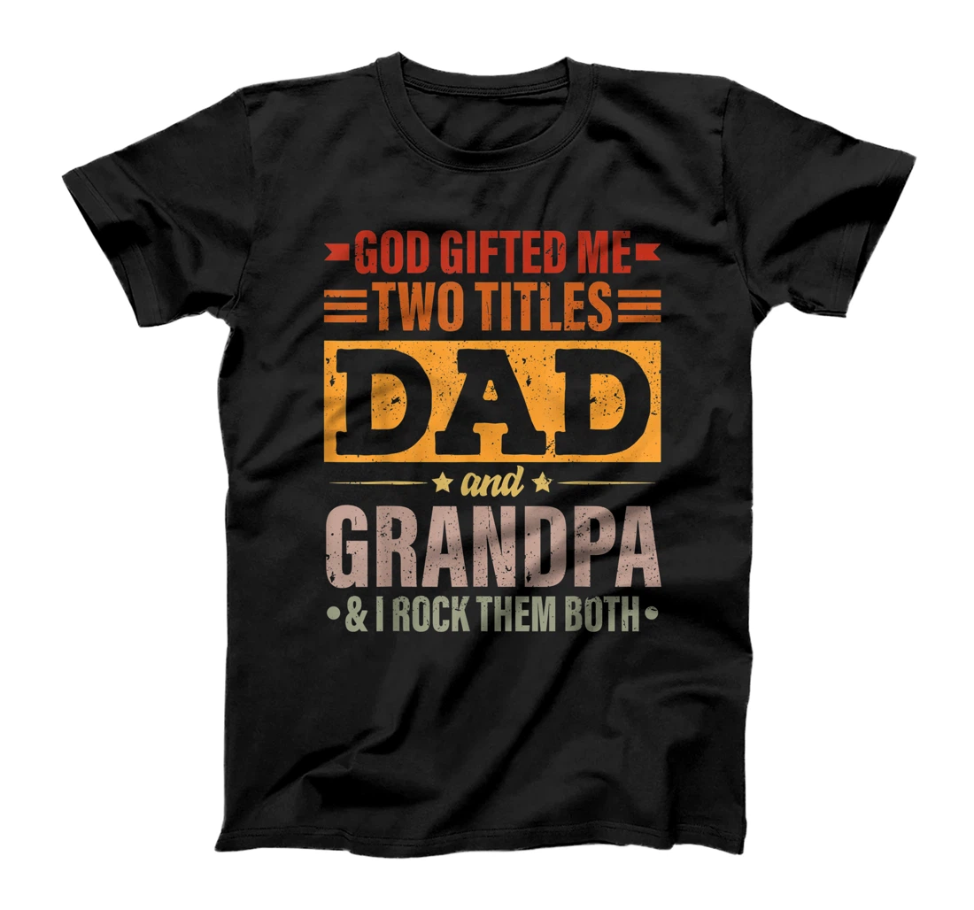 Mens God Gifted Me Two Titles Dad And Grandpa Funny Father's Day T-Shirt