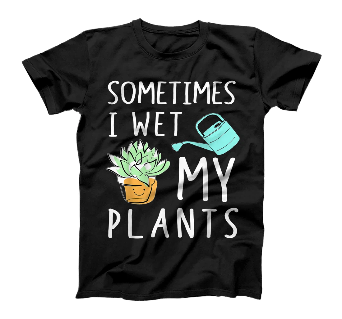 Funny Garden Gardening Lover Gift Sometimes I Wet My Plants T-Shirt