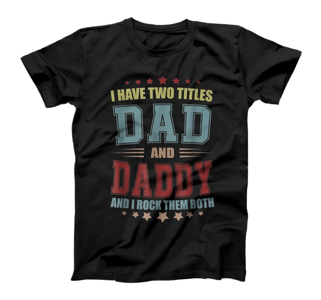 Mens I Have Two Titles Dad And Daddy Vintage Daddy Fathers D T-Shirt