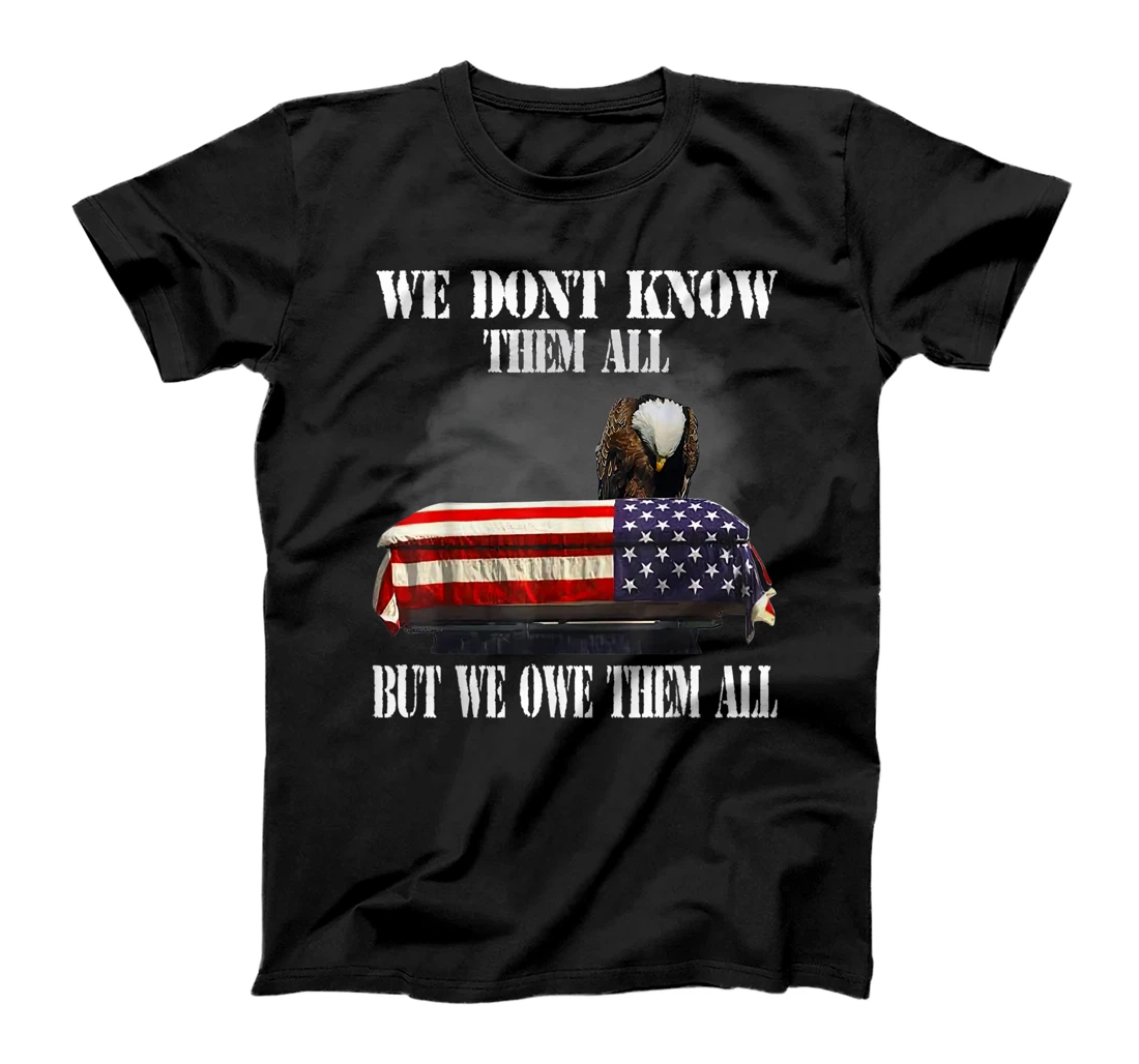 We Don't Know Them All But We Owe Them All Veteran T-Shirt