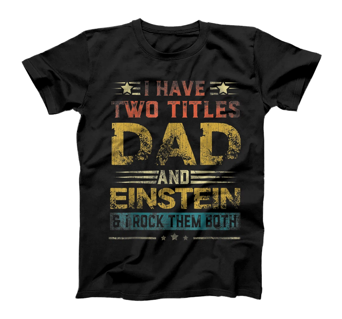 I Have Two Titles Dad And Einstein Funny Fathers Day T-Shirt