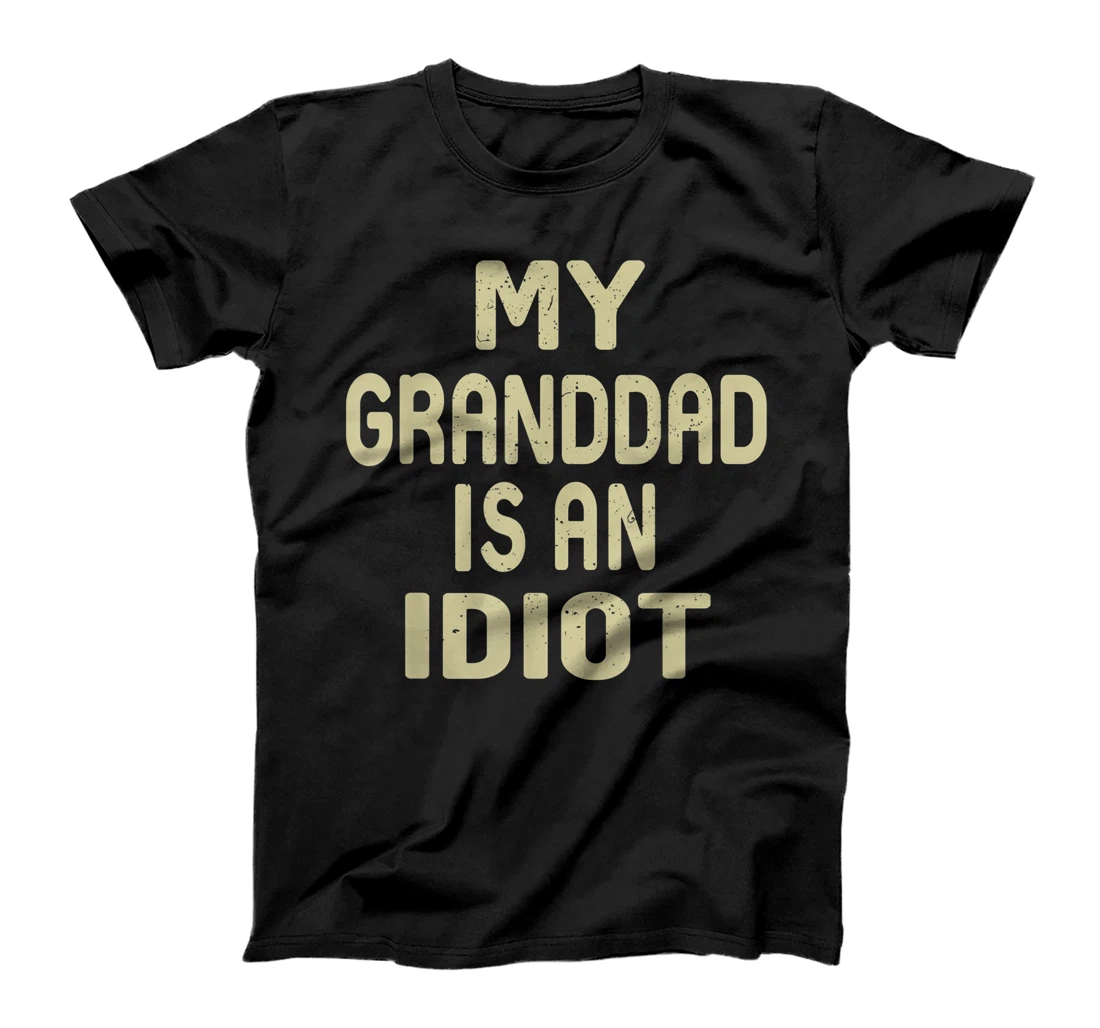 My Granddad Is An Idiot Funny Sarcastic Father's Day For Men T-Shirt