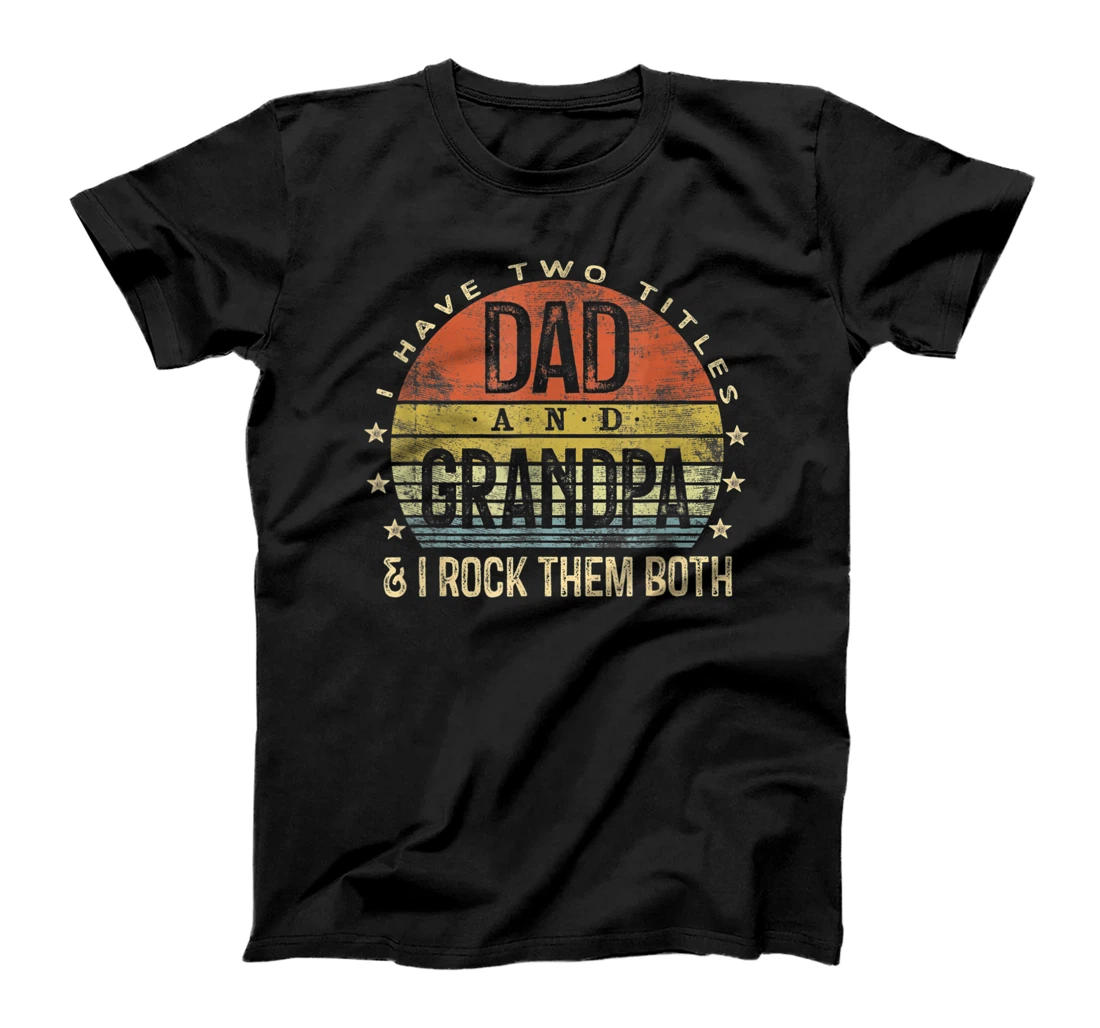 Mens I Have Two Titles Dad And Grandpa I Rock Them Both T-Shirt