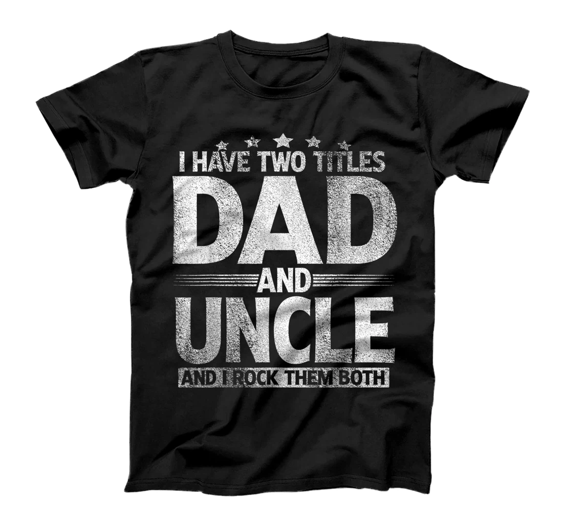 Mens I Have Two Titles Dad And Uncle T-Shirt Father's Day T-Shirt