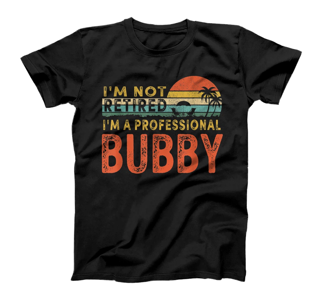 I'm Not Retired A Professional Bubby Father's Day T-Shirt