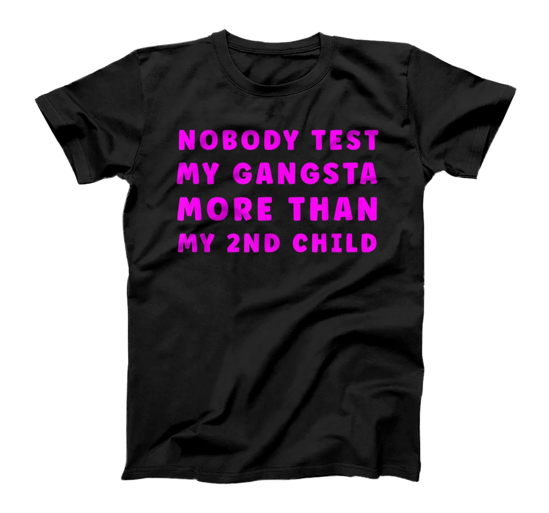 Nobody Test My Gangsta More Than my second 2nd child Funny T-Shirt