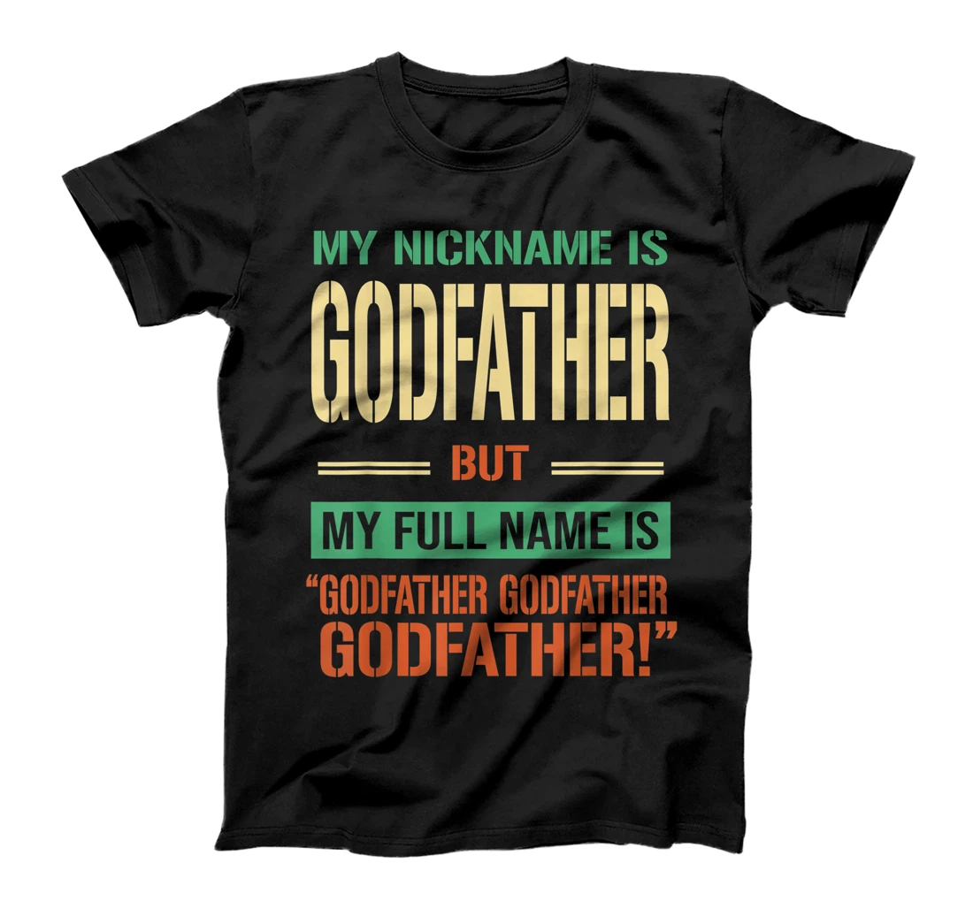 Mens My Nickname Is Godfather But My Full Name Is Godfather T-Shirt