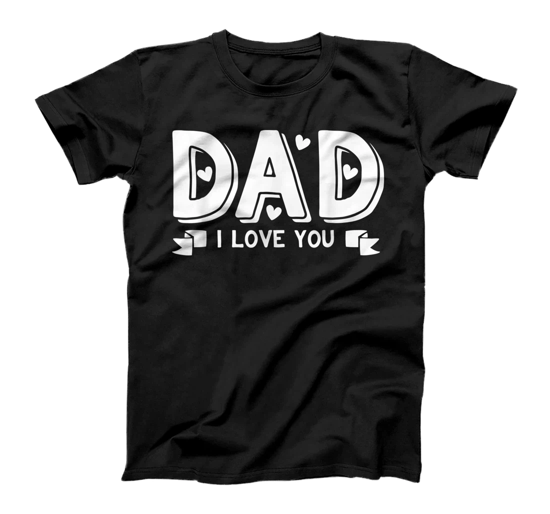 Dad I Love You Happy Father's Day T-Shirt