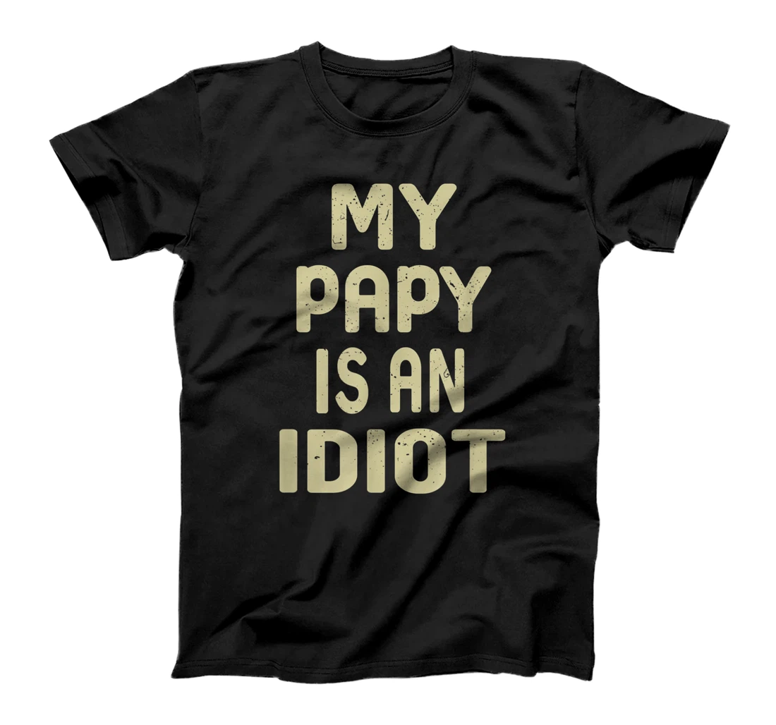 My Papy Is An Idiot Funny Sarcastic Father's Day For Men T-Shirt