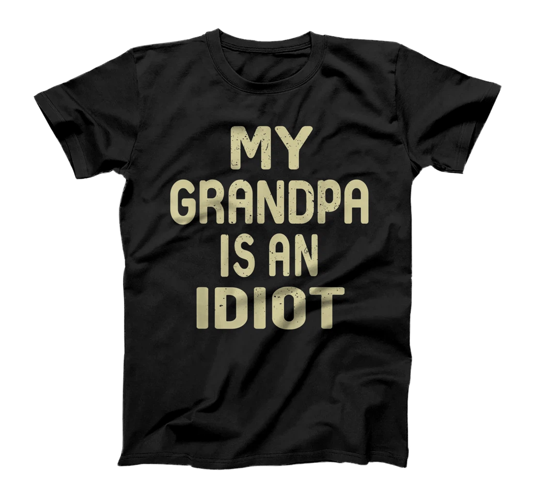 My Grandpa Is An Idiot Funny Sarcastic Father's Day For Men T-Shirt