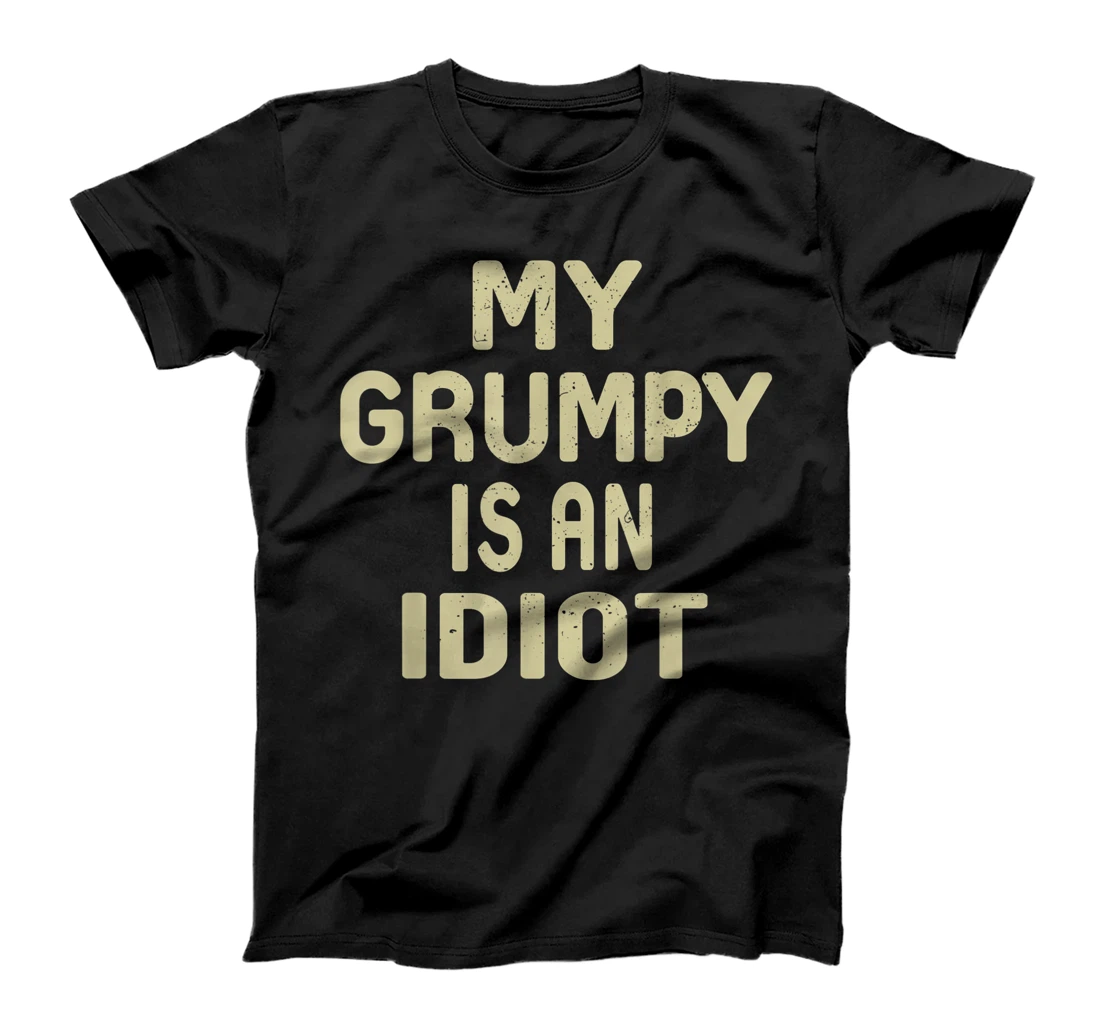 My Grumpy Is An Idiot Funny Sarcastic Father's Day For Men T-Shirt