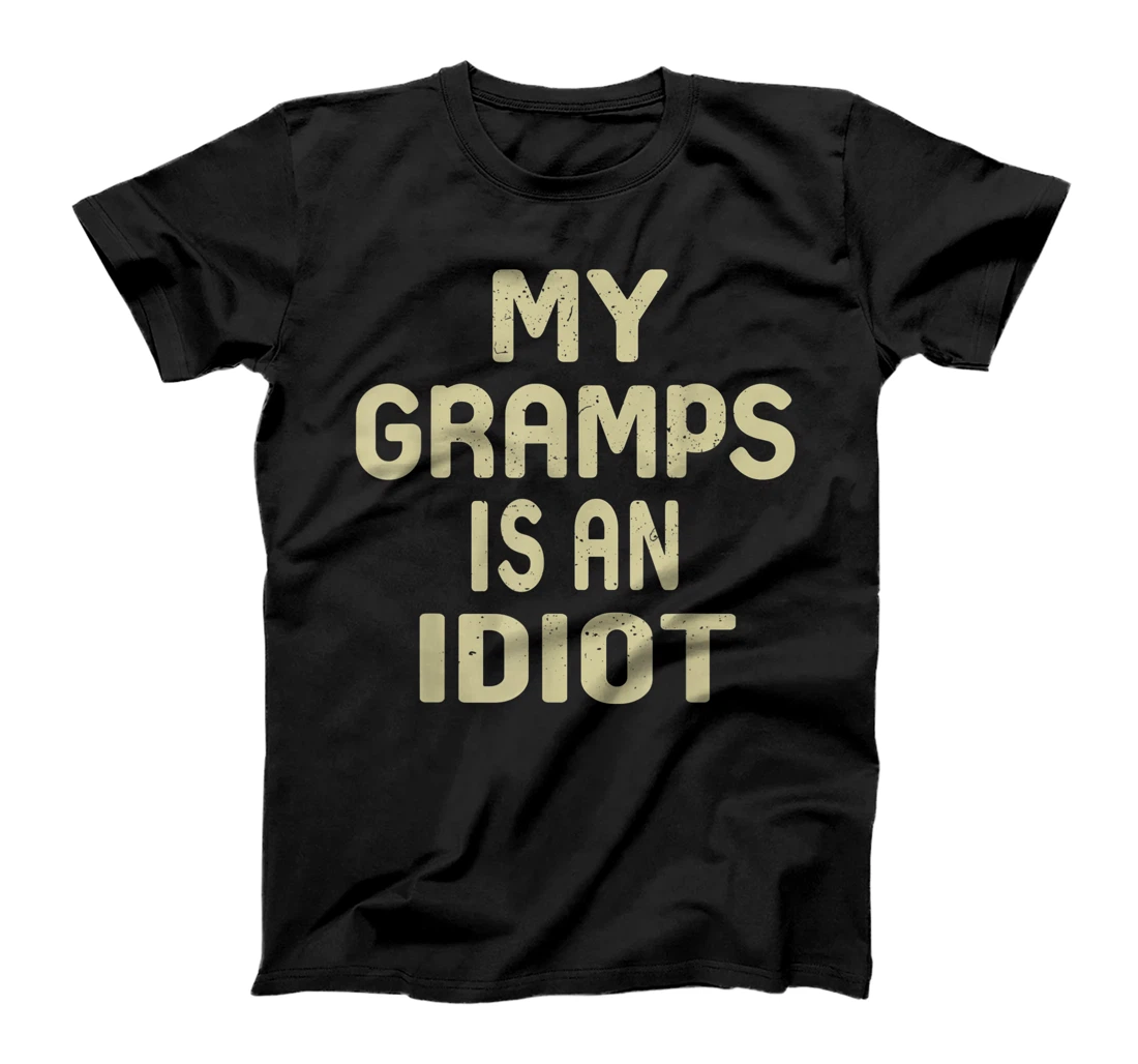 My Gramps Is An Idiot Funny Sarcastic Father's Day For Men T-Shirt