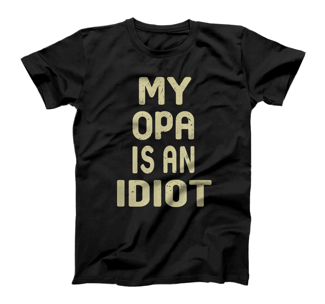 My Opa Is An Idiot Funny Sarcastic Father's Day For Men Boys T-Shirt