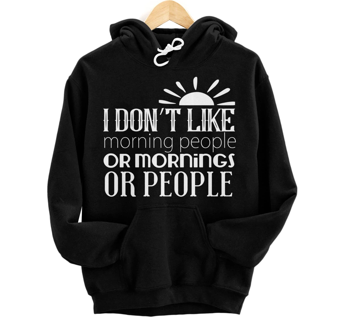 Personalized I Don't Like Morning People Or Mornings Or People - Funny Pullover Hoodie