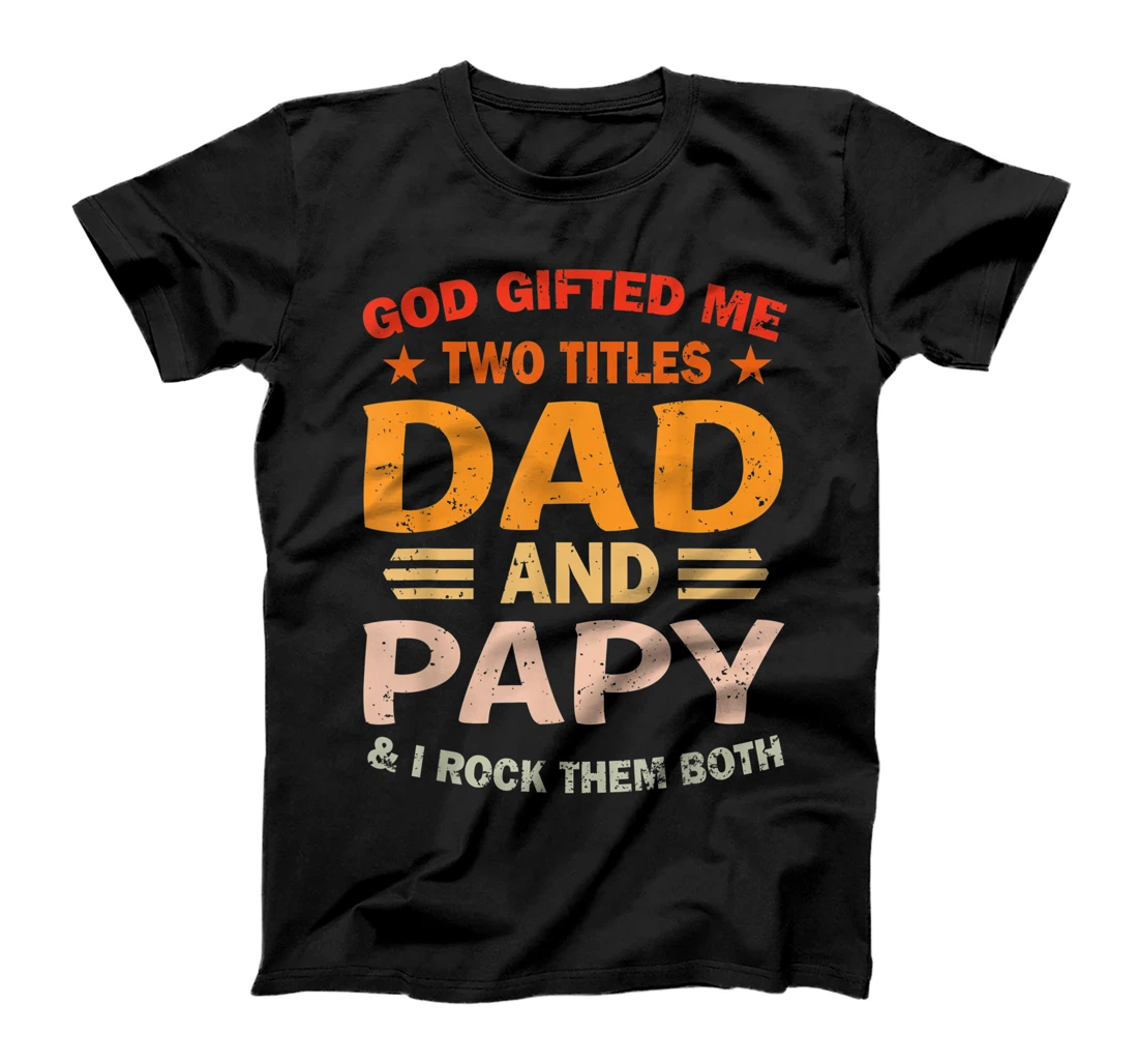 Mens God Gifted Me Two Titles Dad And Papy I Rock Them Both T-Shirt