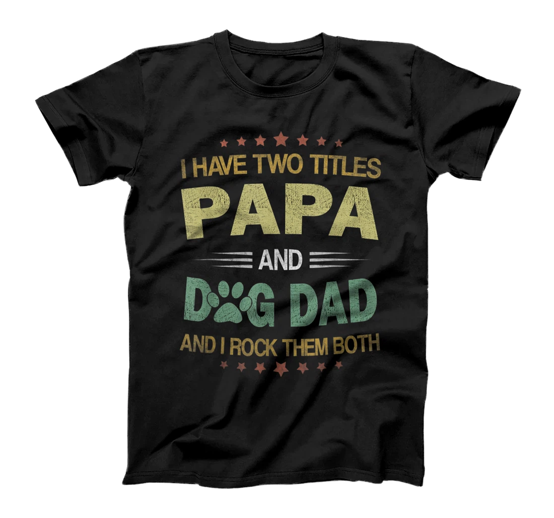 Mens I Have Two Titles Dog Dad And Papa Vintage Fathers Day Gift T-Shirt