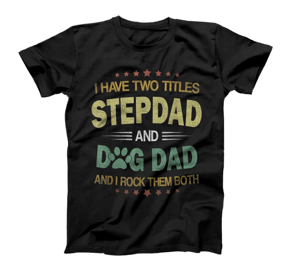 Mens I Have Two Titles Dog Dad And Stepdad Vintage Fathers Day T-Shirt