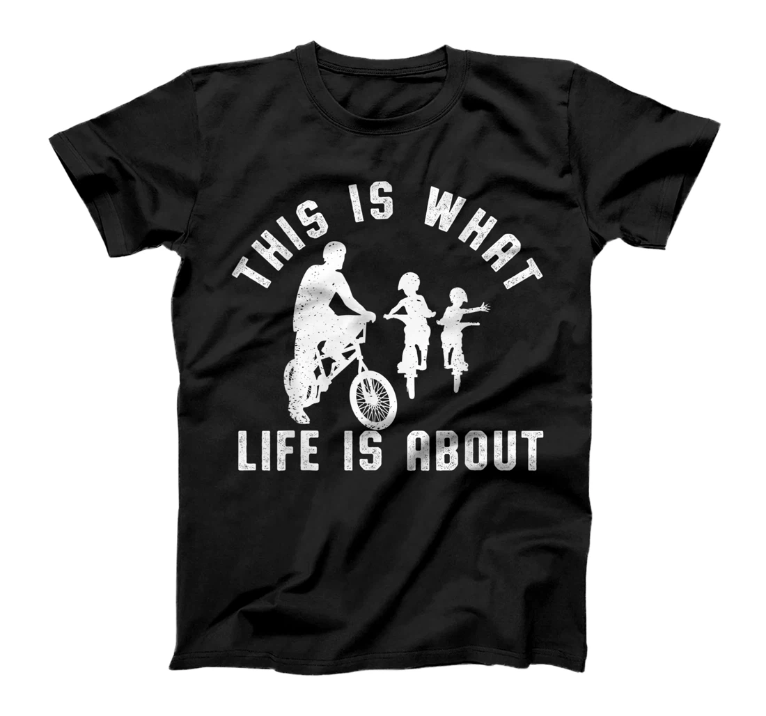 This Is What Life Is About BMX Father Two Kids Bicycle T-Shirt