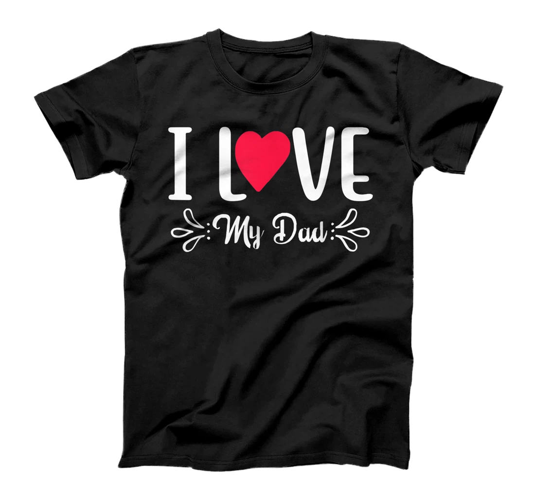 I Love My Dad - Heart - Happy Father's Day T-Shirt