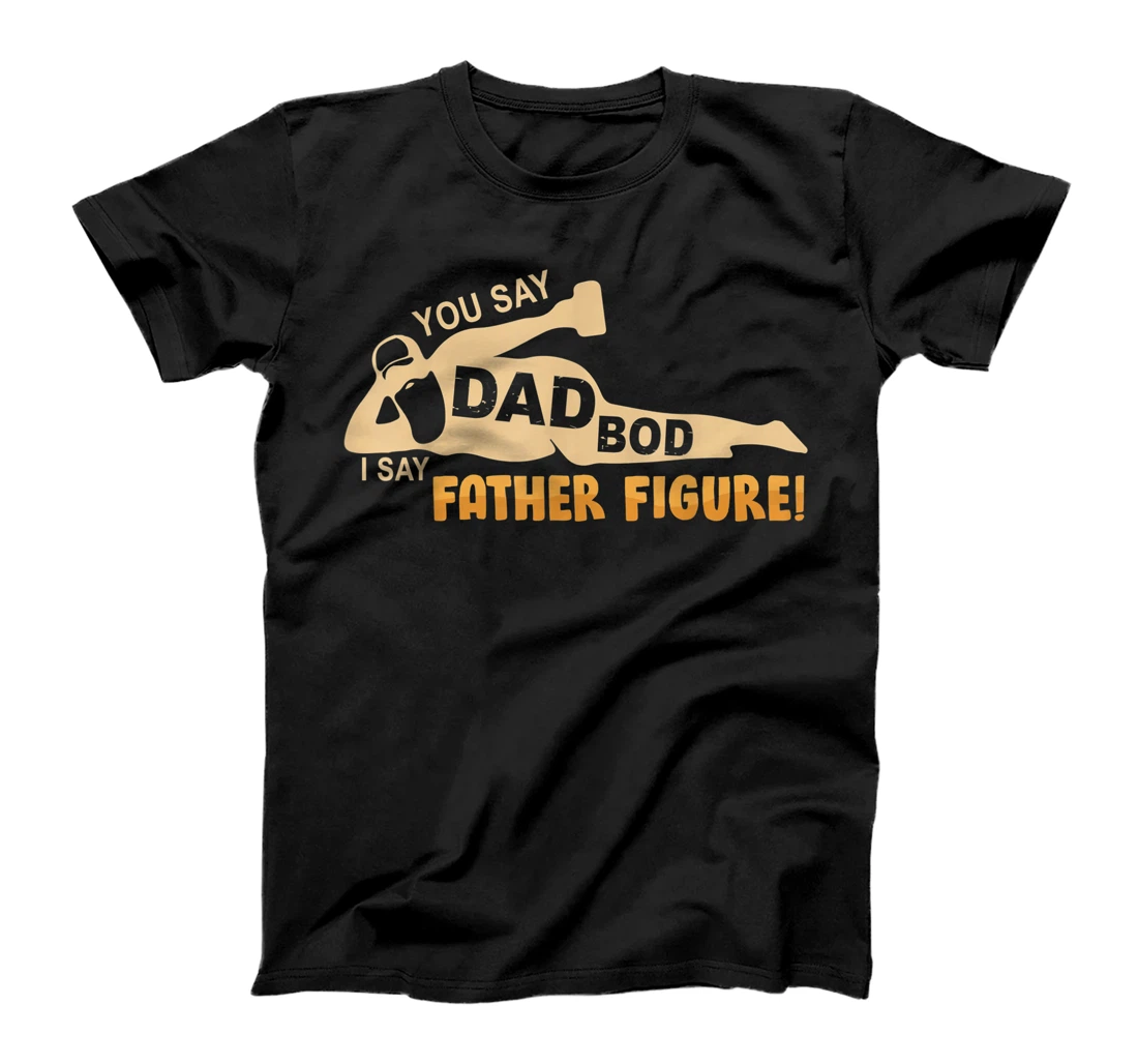 Personalized Mens Mens Funny Fathers Day You Say Dad Bod I Say Dad Figure T-Shirt