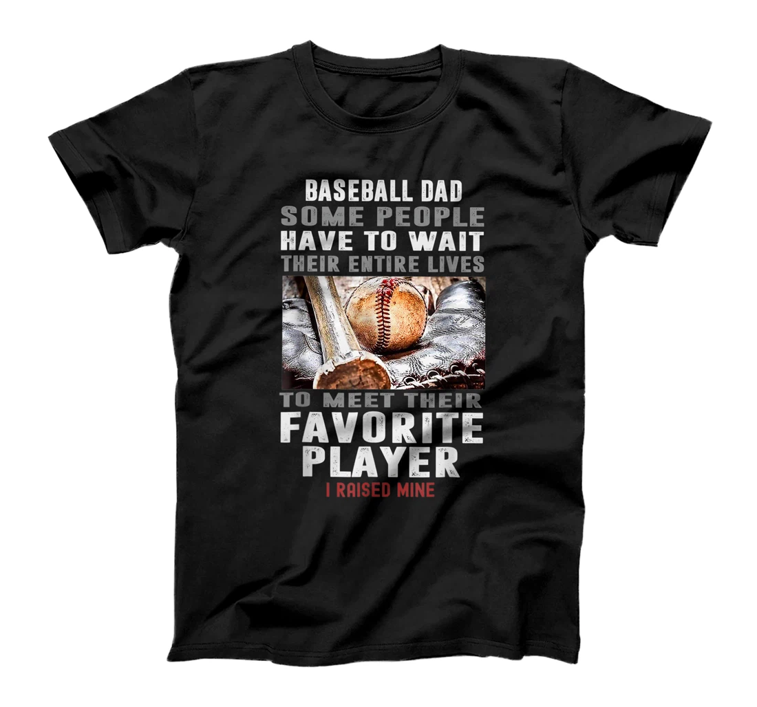 Baseball Dad Some People Have To Wait Their Entire Lives T-Shirt