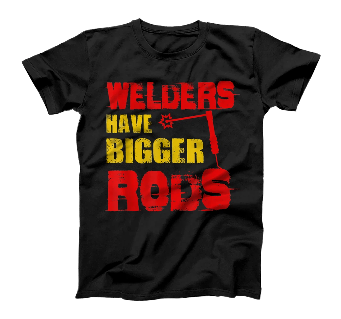 Welders Have Bigger Rods Welder Engineer Cool Engineering T-Shirt