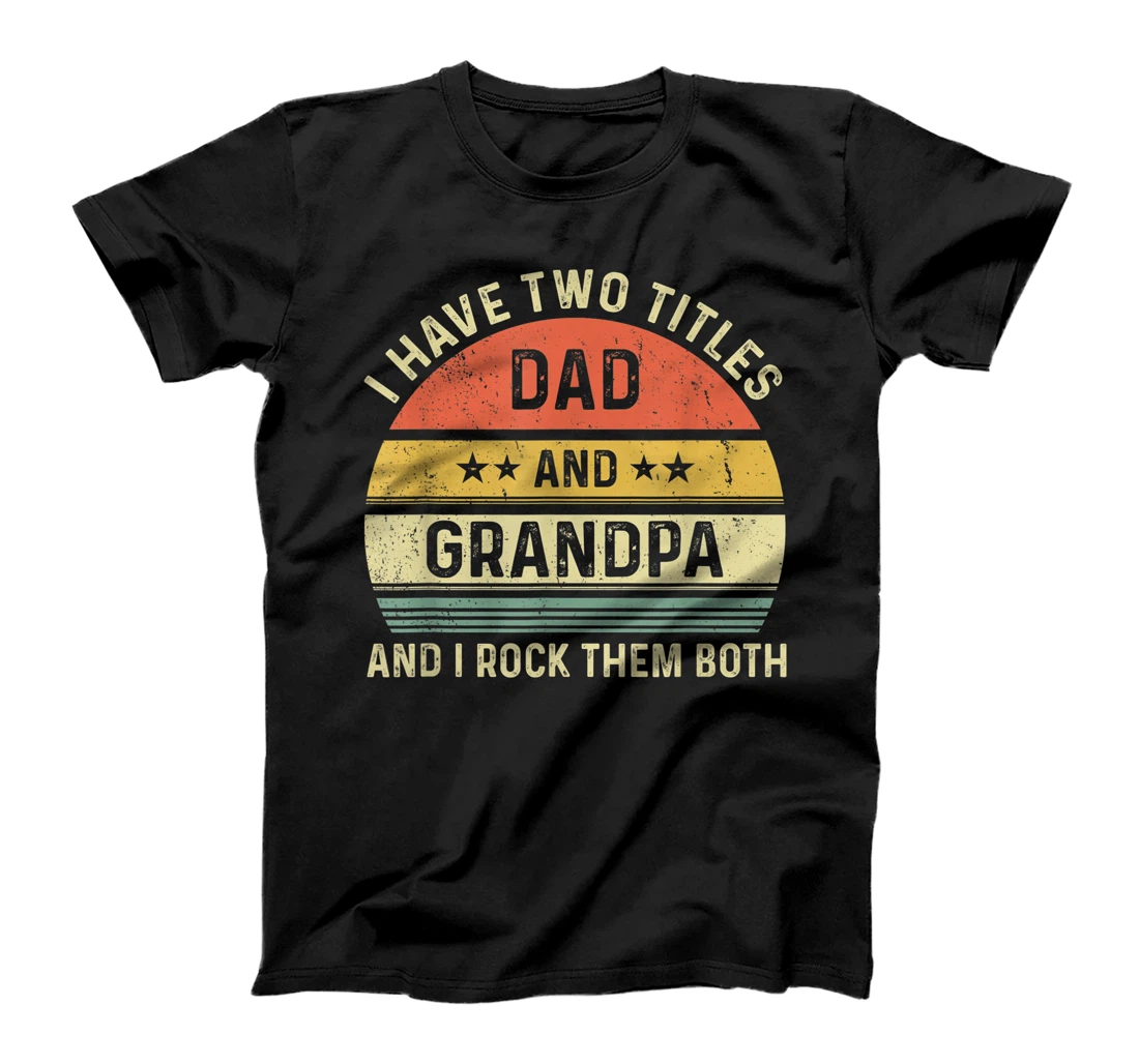 I Have Two Titles Dad And Grandpa - Father And Grandfather T-Shirt