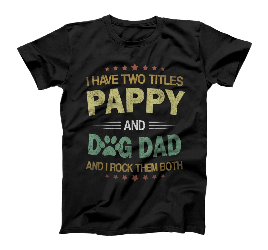 Mens I Have Two Titles Dog Dad And Pappy Vintage Fathers Day Gift T-Shirt