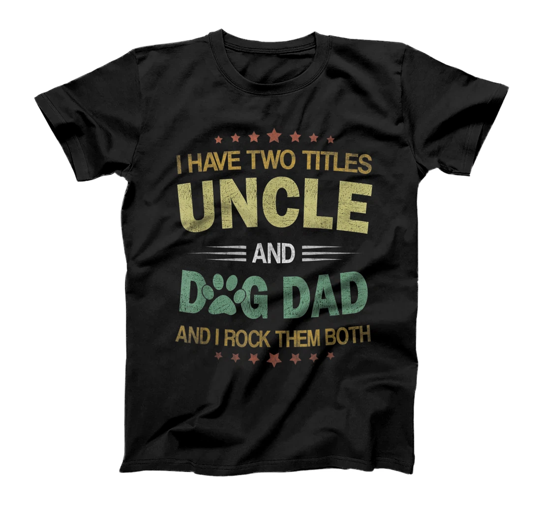 Mens I Have Two Titles Dog Dad And Uncle Vintage Fathers Day Gift T-Shirt