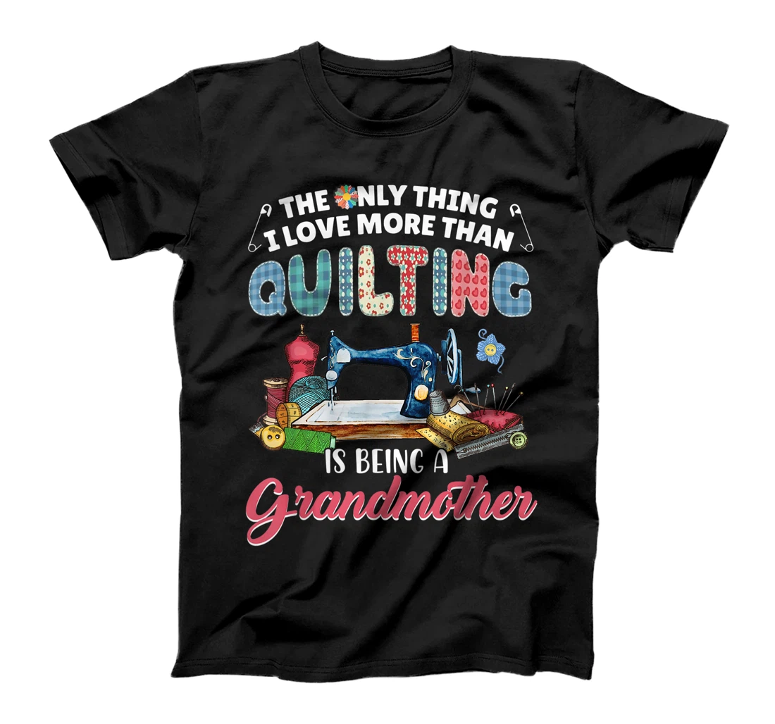 The Only Thing I Love More Than Quilting Being A Grandmother T-Shirt